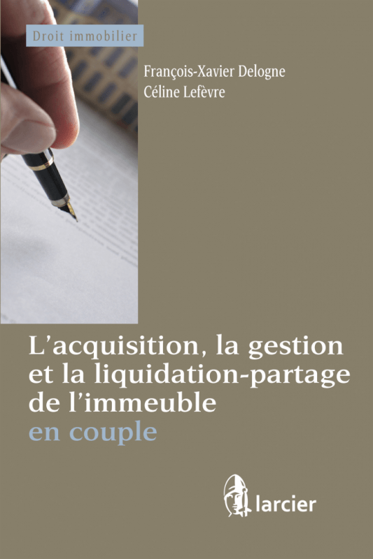 Droit immobilier et couple: avant, pendant, après… - François-Xavier Delogne, Céline Lefèvre