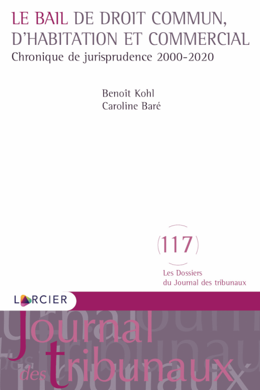 Le bail de droit commun, d'habitation et commercial: chronique de jurisprudence 2000-2020 - Benoît Kohl et Caroline Baré